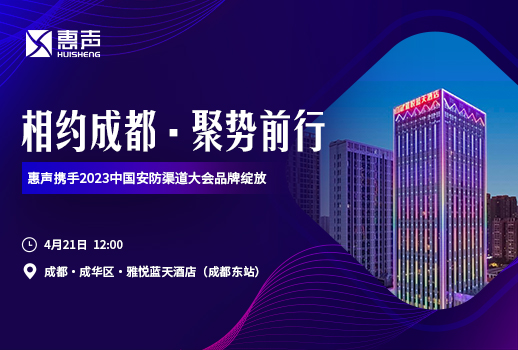 相約成都，聚勢(shì)前行丨惠聲攜手2023中國安防渠道大會(huì)品牌綻放！